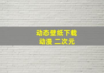 动态壁纸下载 动漫 二次元